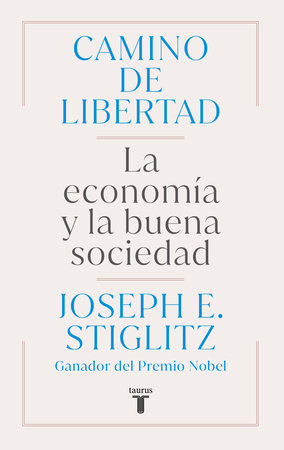 Camino de libertad. La economía y la buena sociedad  José E. Stiglitz